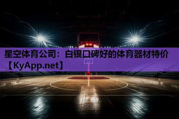 星空体育公司：白银口碑好的体育器材特价