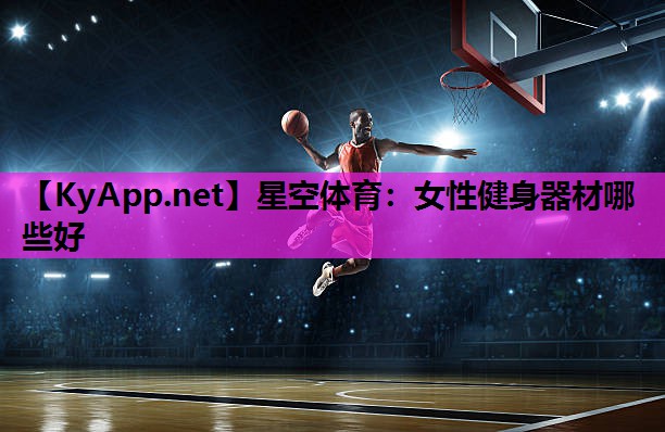星空体育：女性健身器材哪些好