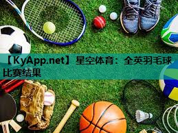 星空体育：全英羽毛球比赛结果