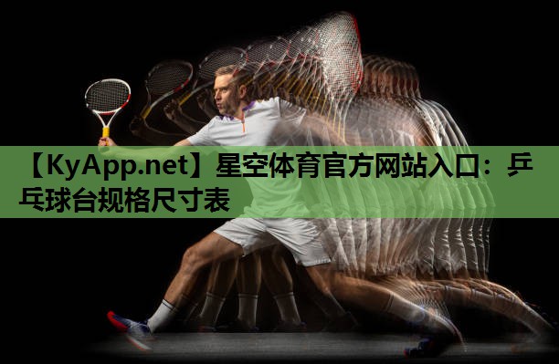 星空体育官方网站入口：乒乓球台规格尺寸表