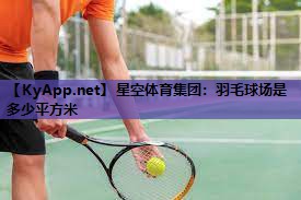 星空体育集团：羽毛球场是多少平方米