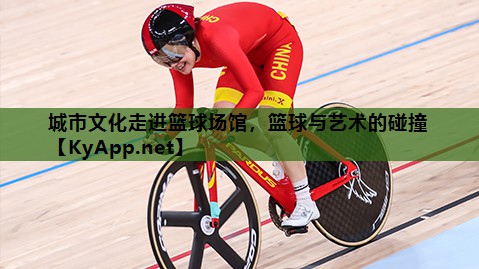 城市文化走进篮球场馆，篮球与艺术的碰撞