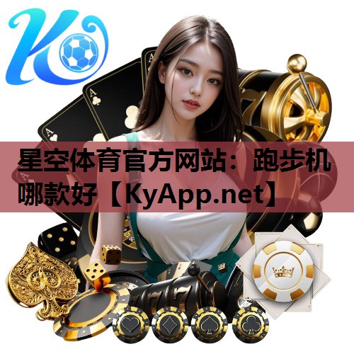 星空体育官方网站：跑步机哪款好