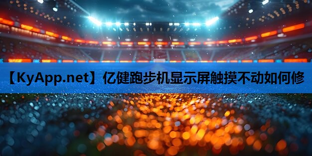亿健跑步机显示屏触摸不动如何修