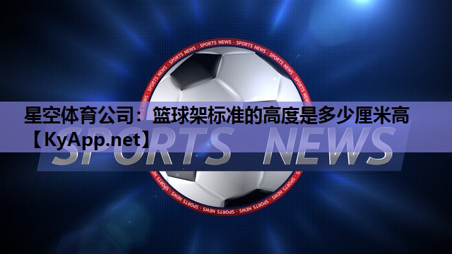 篮球架标准的高度是多少厘米高 篮球架标准的高度是多少厘米高