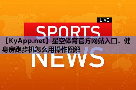 健身房跑步机怎么用操作图解 健身房跑步机怎么用操作图解