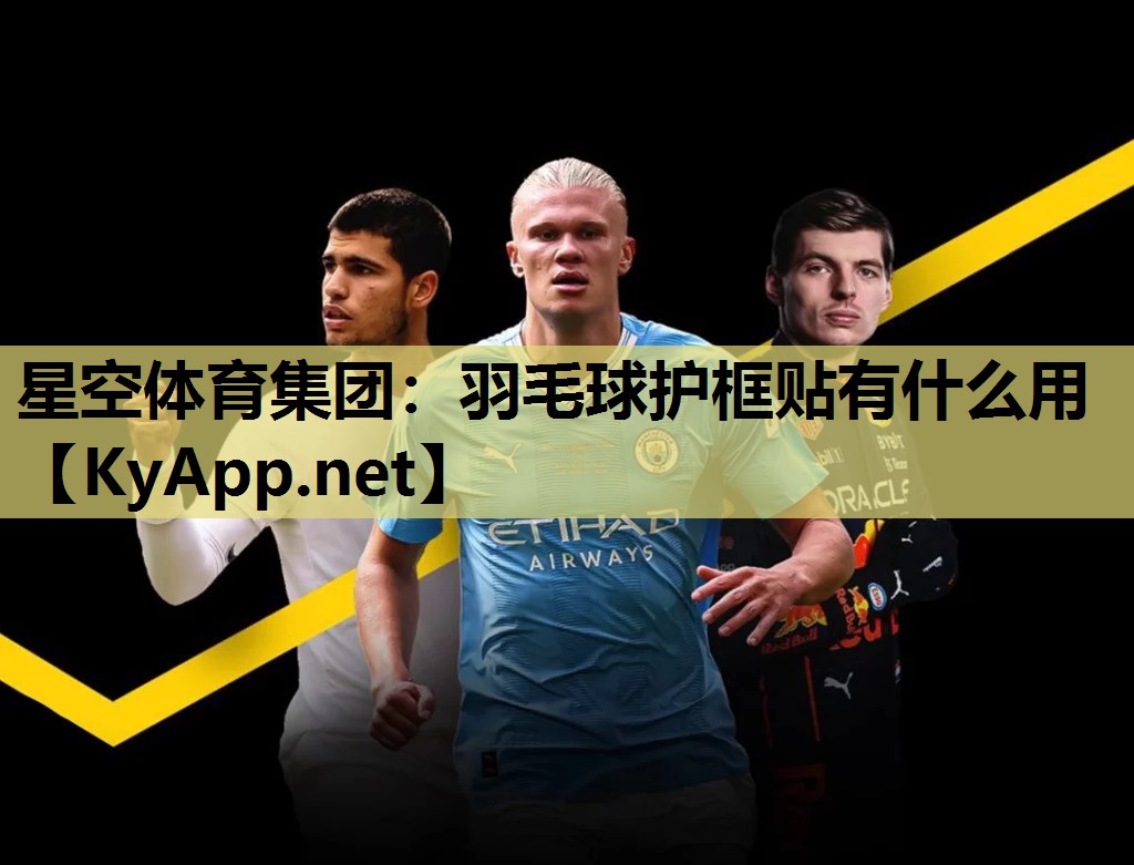 羽毛球护框贴有什么用 羽毛球护框贴有什么用