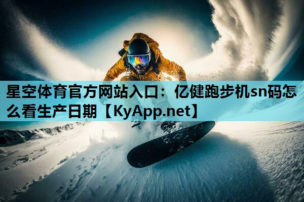 亿健跑步机sn码怎么看生产日期 亿健跑步机sn码怎么看生产日期