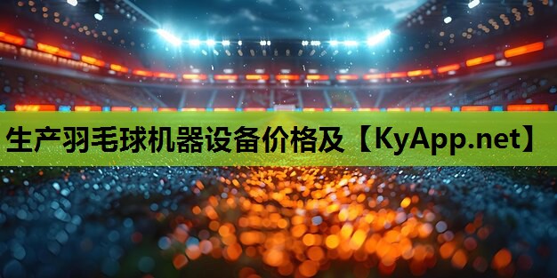生产羽毛球机器设备价格及 生产羽毛球机器设备价格及