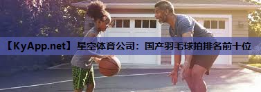 国产羽毛球拍排名前十位 国产羽毛球拍排名前十位