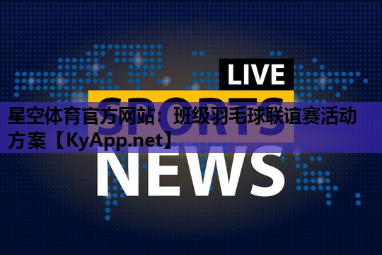 班级羽毛球联谊赛活动方案 班级羽毛球联谊赛活动方案