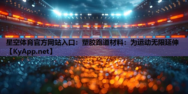 塑胶跑道材料:为运动无限延伸 塑胶跑道材料:为运动无限延伸
