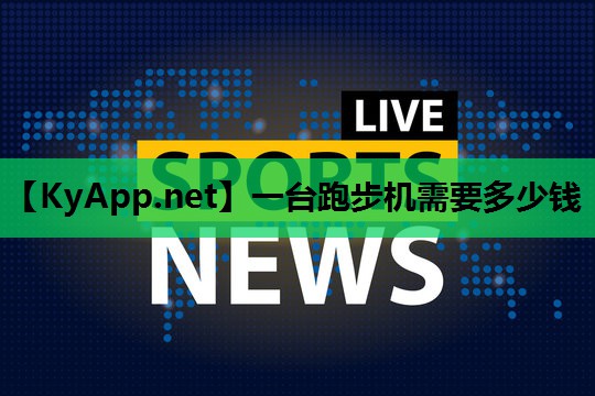 一台跑步机需要多少钱 一台跑步机需要多少钱