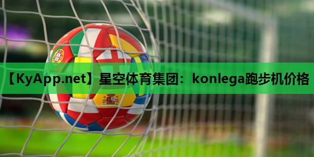 konlega跑步机价格 konlega跑步机价格