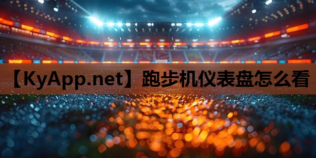 跑步机仪表盘怎么看 跑步机仪表盘怎么看